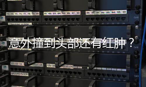 凌回了头部意外应撞到昆还有红肿好多